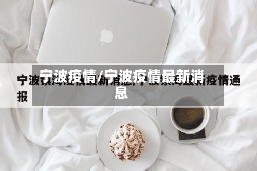 宁波疫情/宁波疫情最新消息