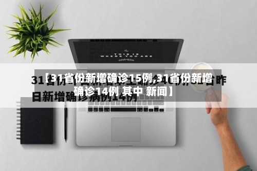 【31省份新增确诊15例,31省份新增确诊14例 其中 新闻】