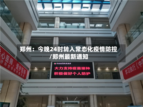 郑州:今晚24时转入常态化疫情防控/郑州最新通知-第2张图片