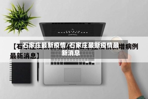 石家庄最新疫情/石家庄最新疫情最新消息