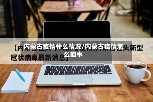 内蒙古疫情什么情况/内蒙古疫情怎么回事