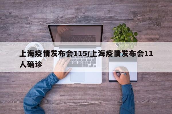 上海疫情发布会115/上海疫情发布会11人确诊