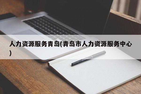 人力资源服务青岛(青岛市人力资源服务中心)