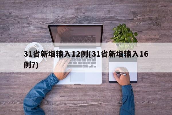31省新增输入12例(31省新增输入16例7)