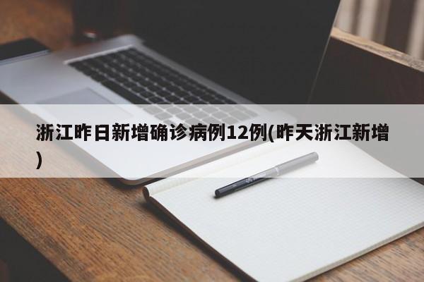 浙江昨日新增确诊病例12例(昨天浙江新增)