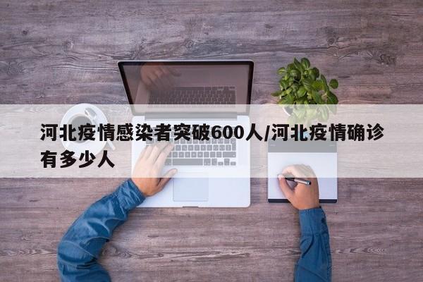 河北疫情感染者突破600人/河北疫情确诊有多少人