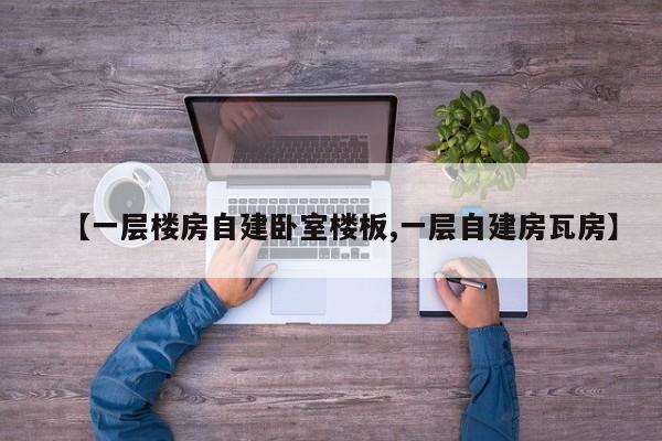 【一层楼房自建卧室楼板,一层自建房瓦房】