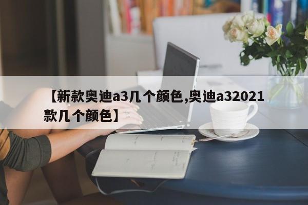 【新款奥迪a3几个颜色,奥迪a32021款几个颜色】