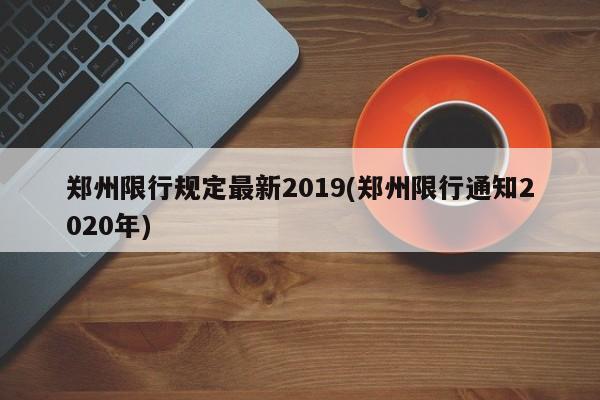 郑州限行规定最新2019(郑州限行通知2020年)