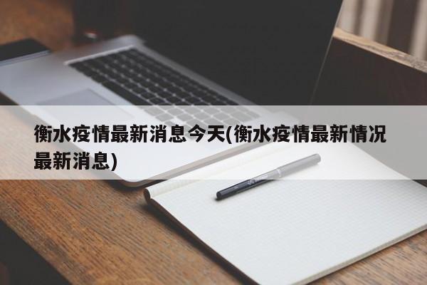 衡水疫情最新消息今天(衡水疫情最新情况 最新消息)