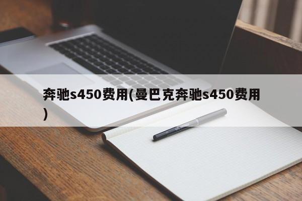 奔驰s450费用(曼巴克奔驰s450费用)
