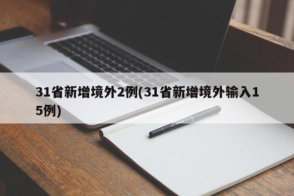 31省新增境外2例(31省新增境外输入15例)