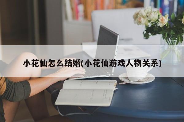 小花仙怎么结婚(小花仙游戏人物关系)