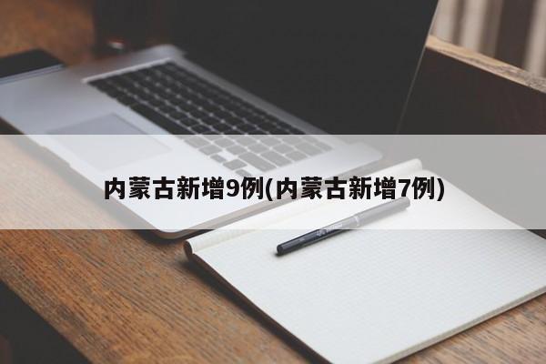 内蒙古新增9例(内蒙古新增7例)