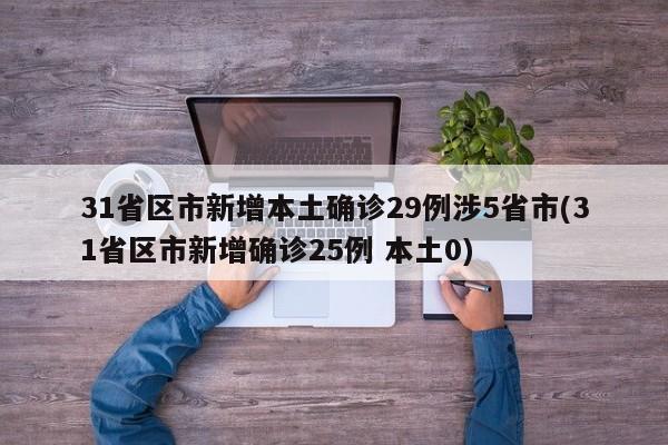 31省区市新增本土确诊29例涉5省市(31省区市新增确诊25例 本土0)