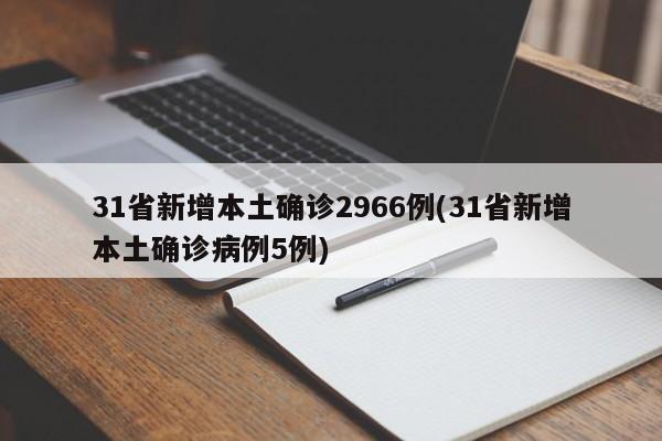 31省新增本土确诊2966例(31省新增本土确诊病例5例)