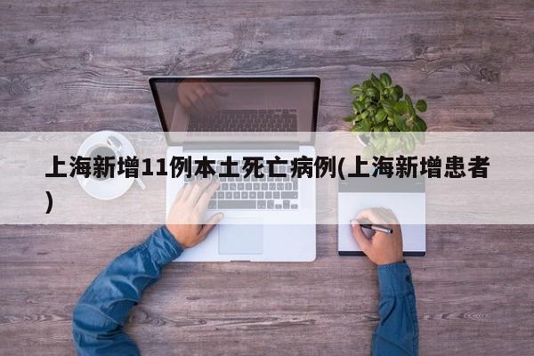 上海新增11例本土死亡病例(上海新增患者)