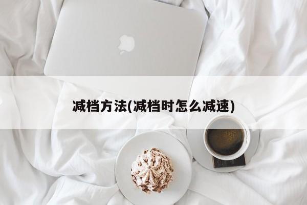 减档方法(减档时怎么减速)