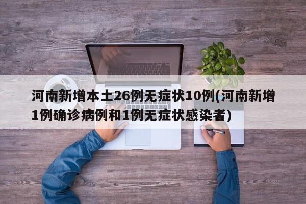 河南新增本土26例无症状10例(河南新增1例确诊病例和1例无症状感染者)