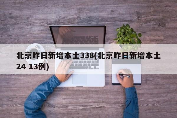 北京昨日新增本土338(北京昨日新增本土24 13例)