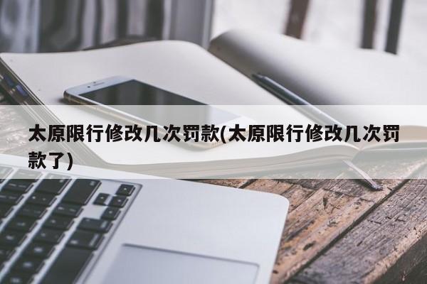 太原限行修改几次罚款(太原限行修改几次罚款了)