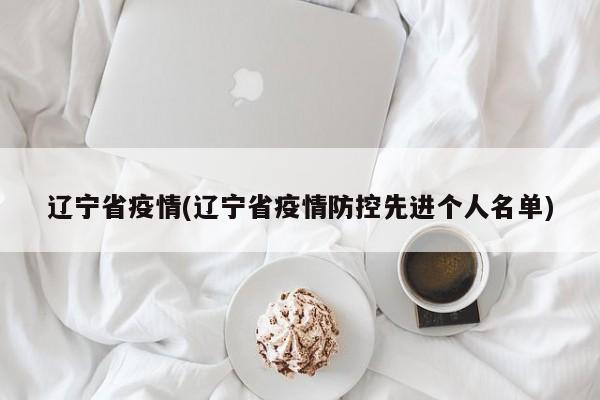 辽宁省疫情(辽宁省疫情防控先进个人名单)
