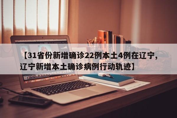 【31省份新增确诊22例本土4例在辽宁,辽宁新增本土确诊病例行动轨迹】