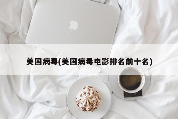 美国病毒(美国病毒电影排名前十名)