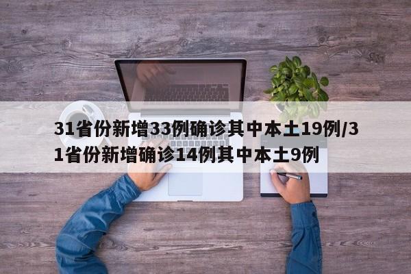 31省份新增33例确诊其中本土19例/31省份新增确诊14例其中本土9例