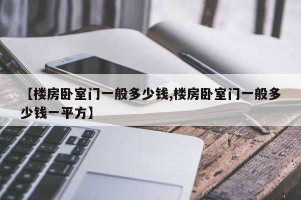 【楼房卧室门一般多少钱,楼房卧室门一般多少钱一平方】