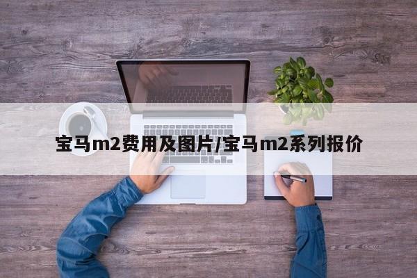 宝马m2费用及图片/宝马m2系列报价
