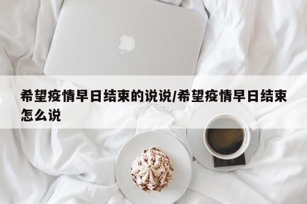 希望疫情早日结束的说说/希望疫情早日结束怎么说