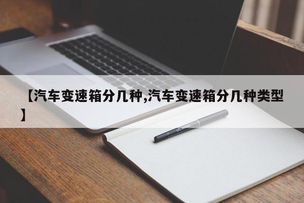 【汽车变速箱分几种,汽车变速箱分几种类型】