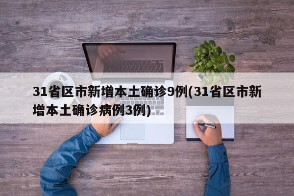 31省区市新增本土确诊9例(31省区市新增本土确诊病例3例)