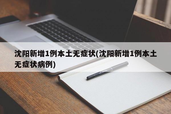 沈阳新增1例本土无症状(沈阳新增1例本土无症状病例)