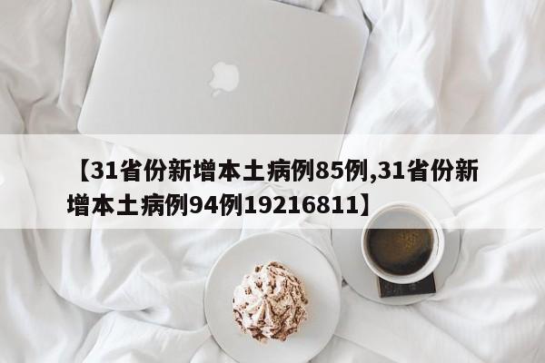 【31省份新增本土病例85例,31省份新增本土病例94例19216811】