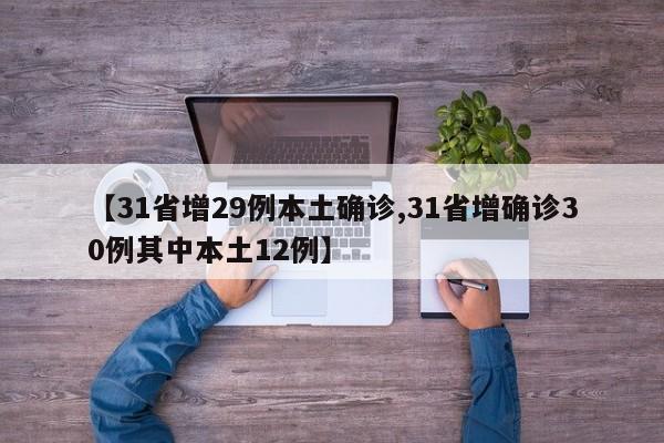 【31省增29例本土确诊,31省增确诊30例其中本土12例】