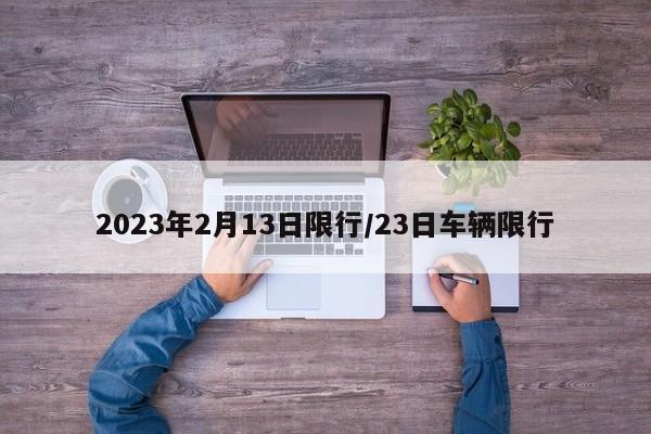 2023年2月13日限行/23日车辆限行