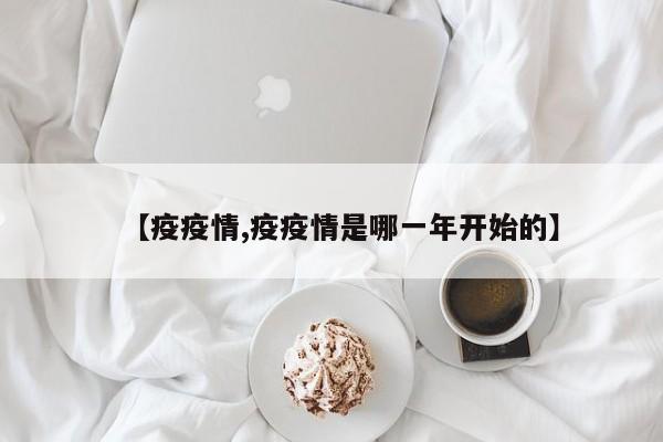 【疫疫情,疫疫情是哪一年开始的】