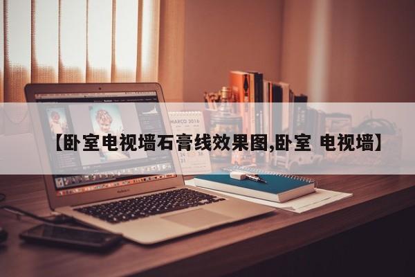 【卧室电视墙石膏线效果图,卧室 电视墙】