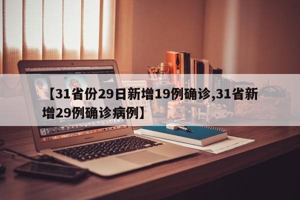 【31省份29日新增19例确诊,31省新增29例确诊病例】