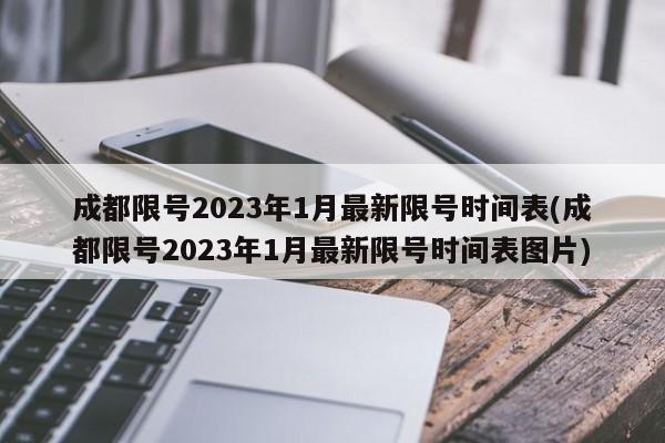 成都限号2023年1月最新限号时间表(成都限号2023年1月最新限号时间表图片)