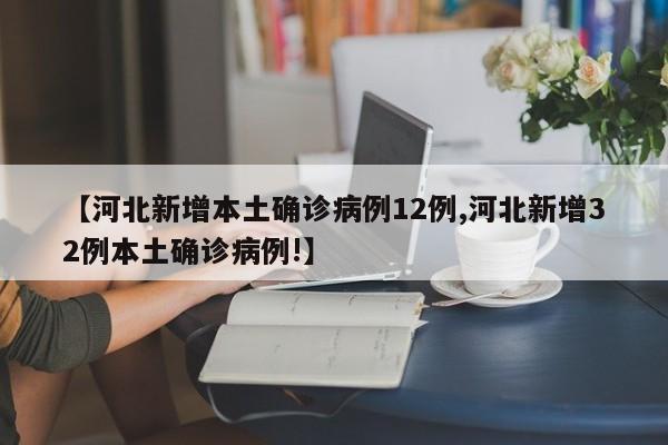 【河北新增本土确诊病例12例,河北新增32例本土确诊病例!】