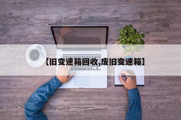 【旧变速箱回收,废旧变速箱】