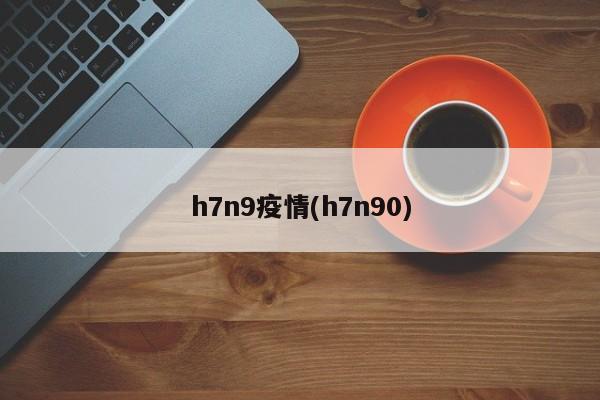 h7n9疫情(h7n90)