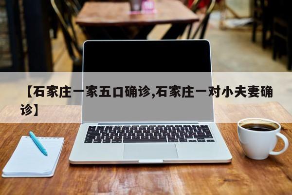 【石家庄一家五口确诊,石家庄一对小夫妻确诊】