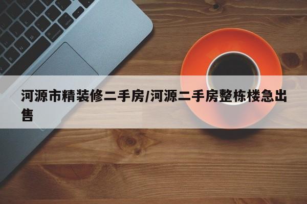 河源市精装修二手房/河源二手房整栋楼急出售