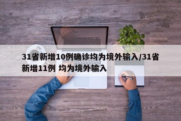 31省新增10例确诊均为境外输入/31省新增11例 均为境外输入