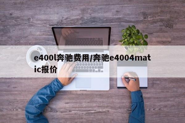 e400l奔驰费用/奔驰e4004matic报价