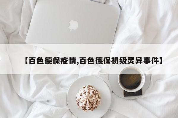 【百色德保疫情,百色德保初级灵异事件】